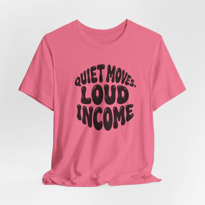 Quiet moves. Loud income T-shirt