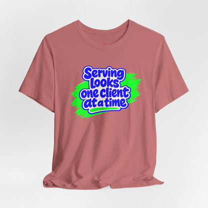 Serving looks one client at a time T-shirt