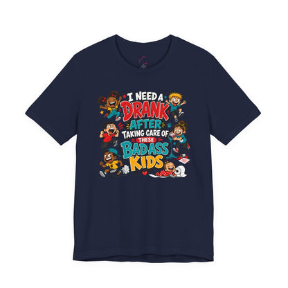 I need a drank after taking care of these bad ass kids T-shirt
