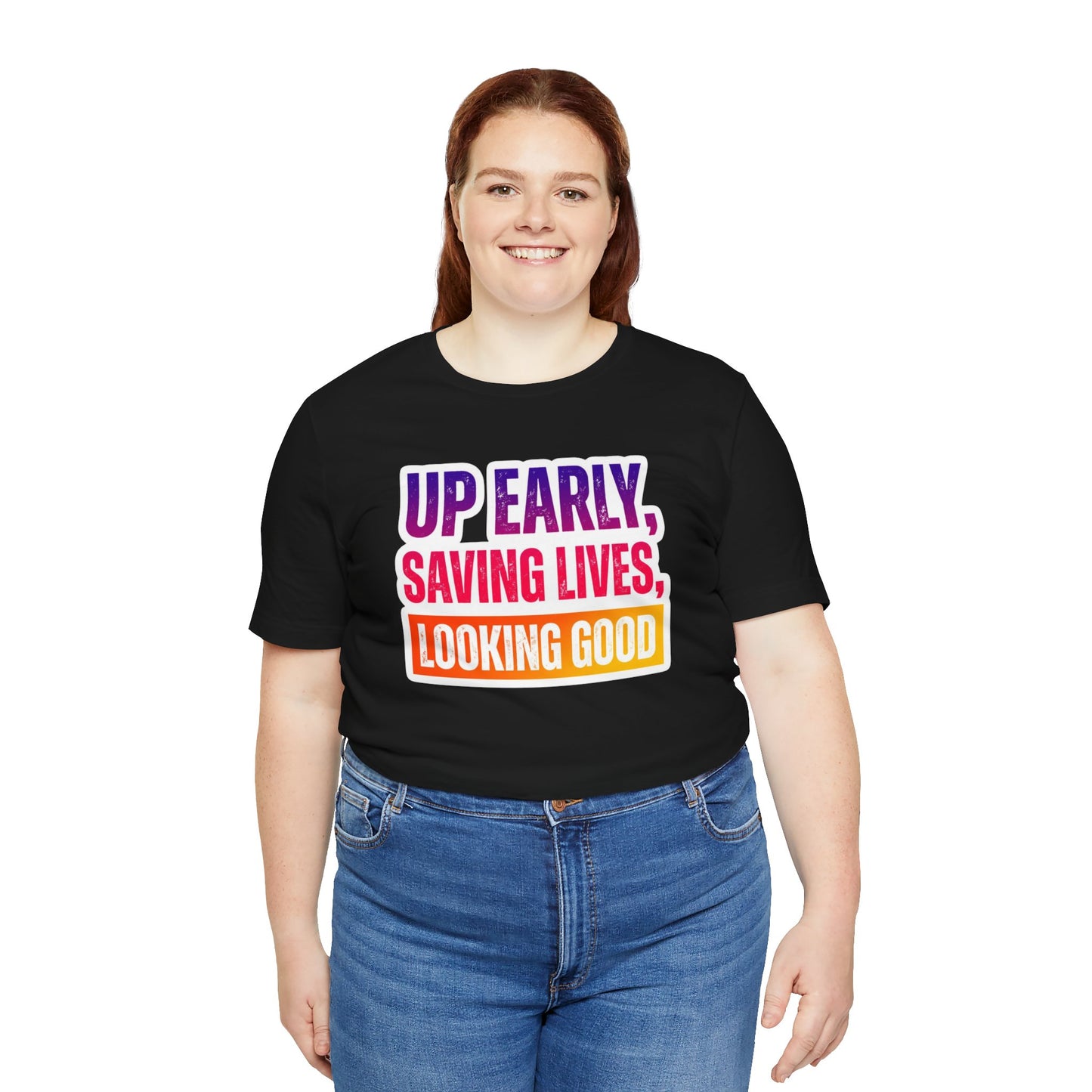 Up early, saving lives, looking good T-shirt