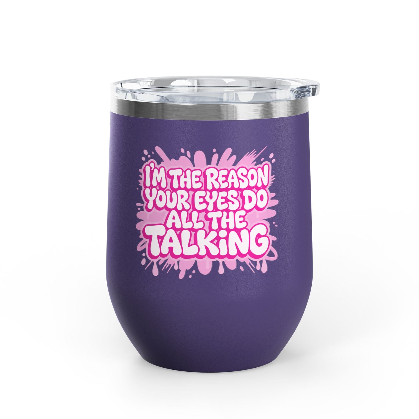 I'm the reason your eyes do all the talking Tumbler