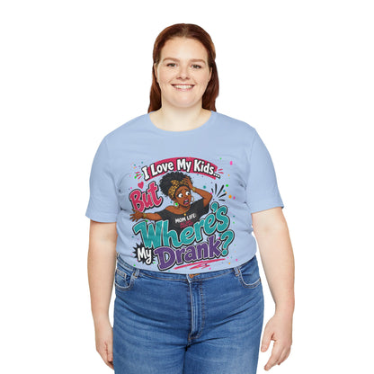 I love my kids but where's my drank? T-shirt