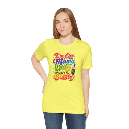 I'm off mama duty where's the bottle ? T-shirt