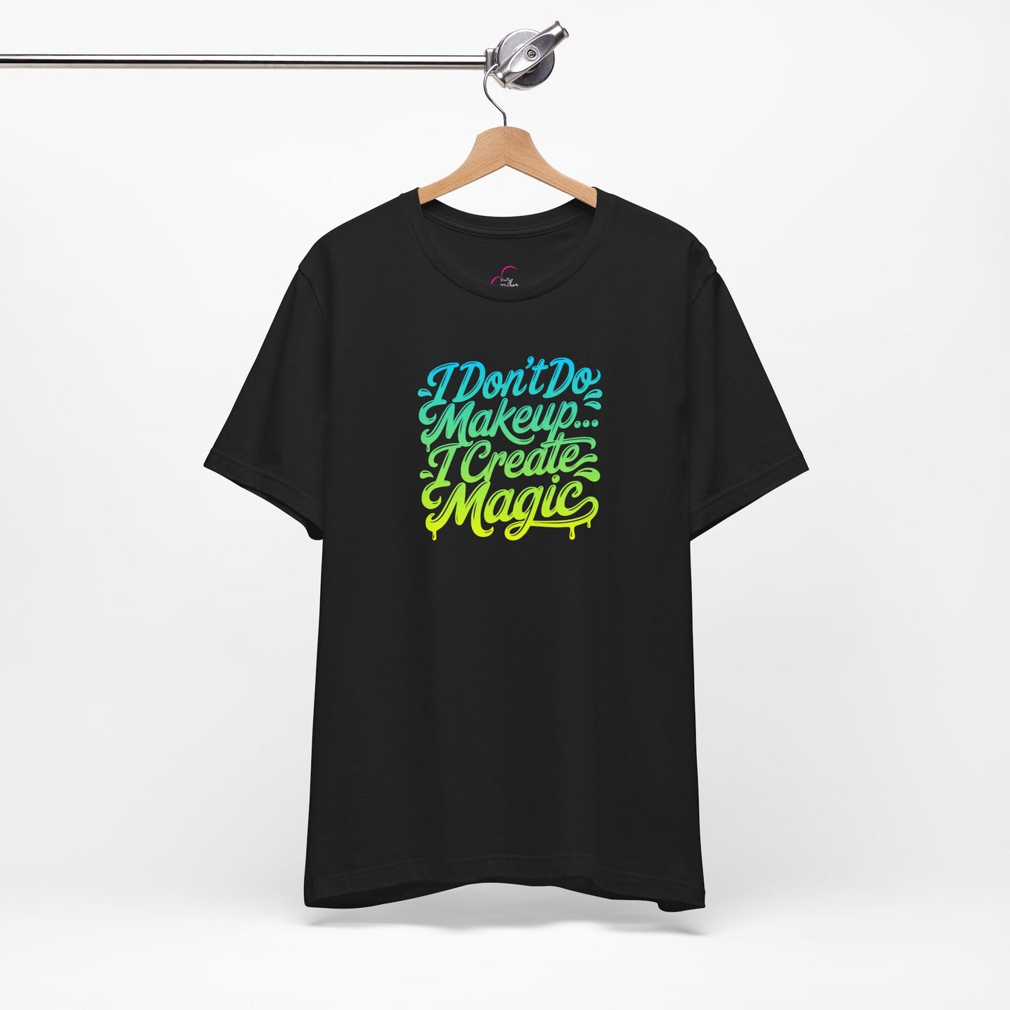 I don't do make up I create magic T-shirt