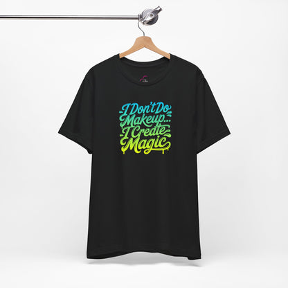I don't do make up I create magic T-shirt
