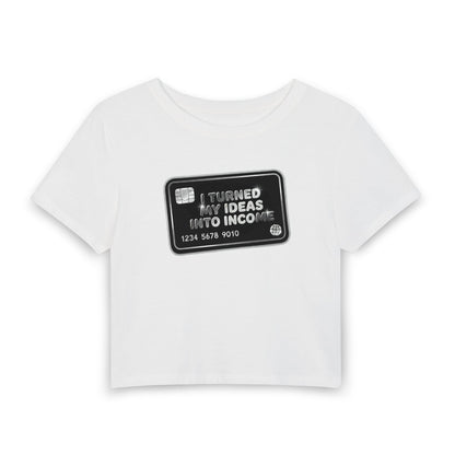 I turned my ideas into income Crop Tee