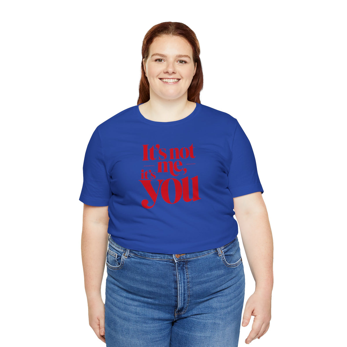 It's not me, it's you T-shirt