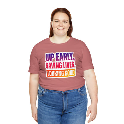 Up early, saving lives, looking good T-shirt