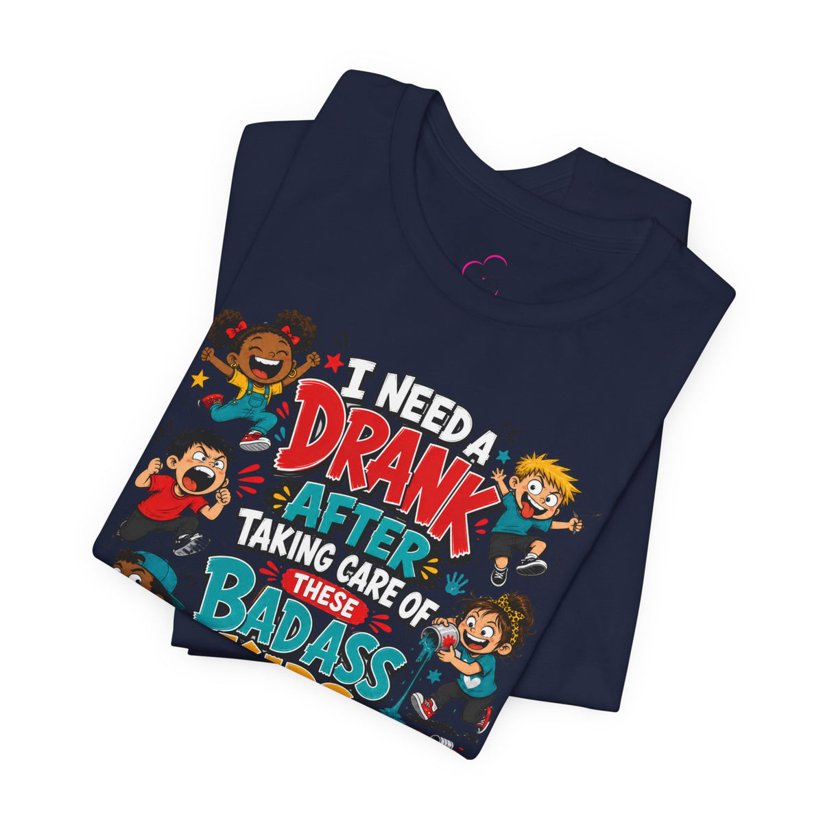 I need a drank after taking care of these bad ass kids T-shirt