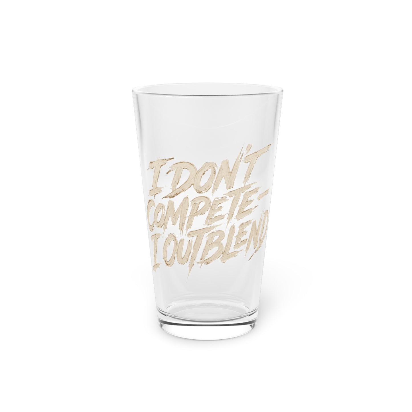 I don't compete I out blend Beer Glass