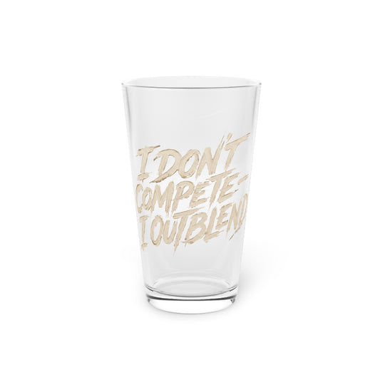 I don't compete I out blend Beer Glass