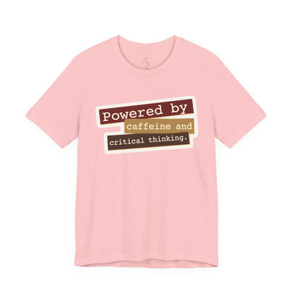 Powered by caffeine and critical thinking T-shirt