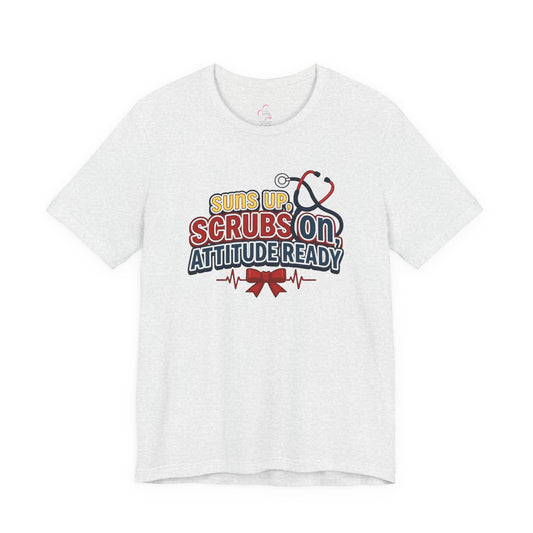 Suns up, scrubs on, attitude ready T-shirt