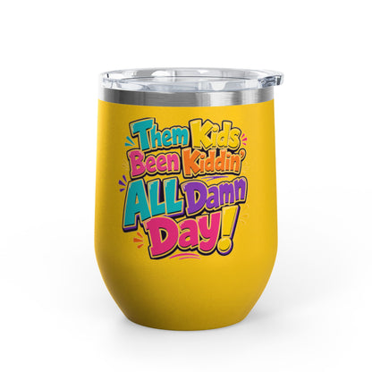 Them kids been kiddin all damn day! Wine Tumbler