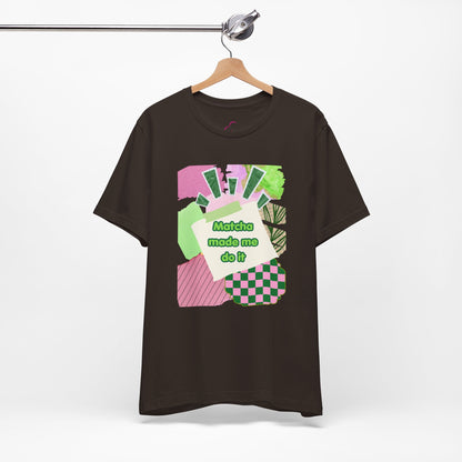 Matcha made me do it T-shirt