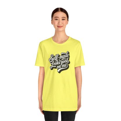 Self-made looks good on me T-shirt