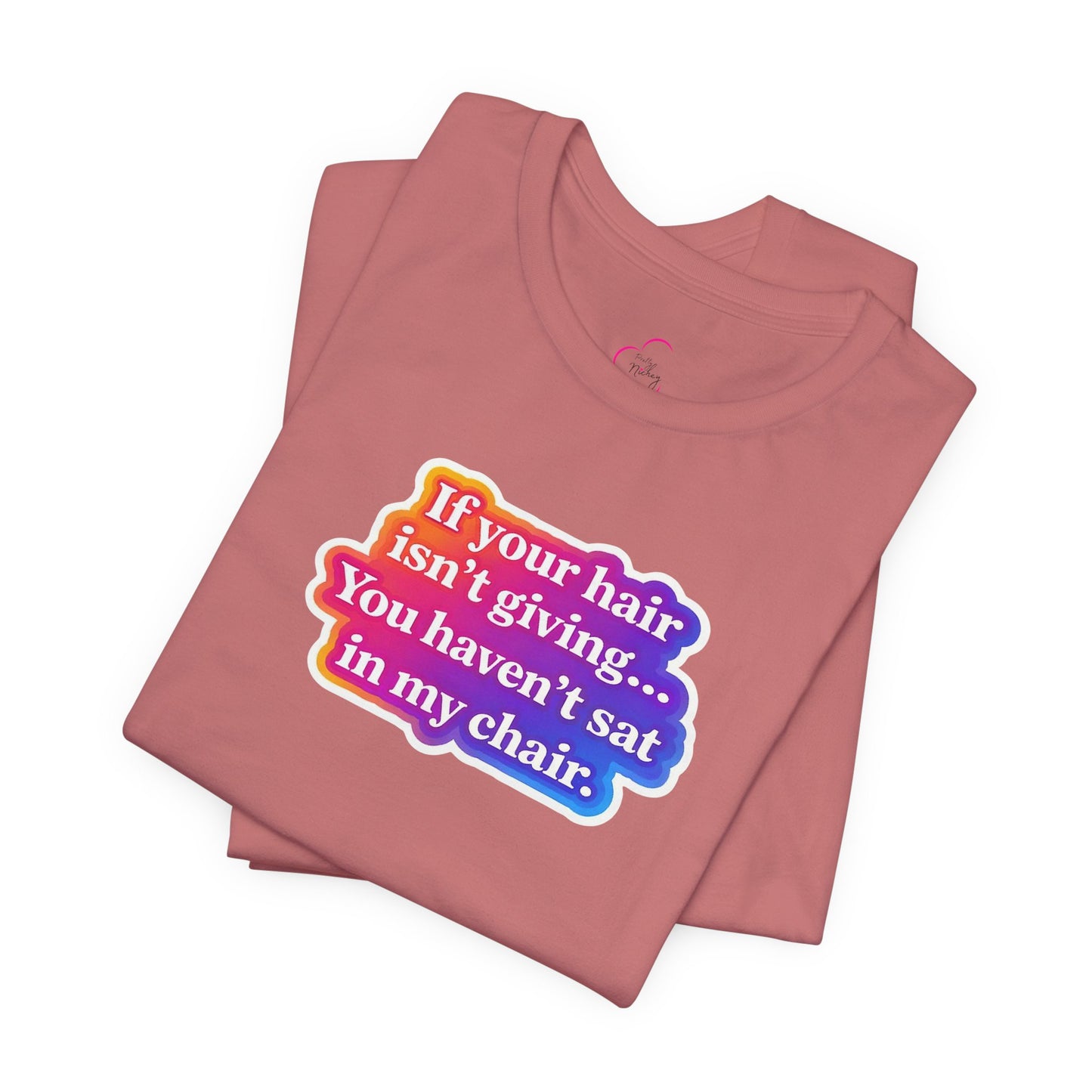 If you hair isn't giving you haven't sat in my chair. T-shirt