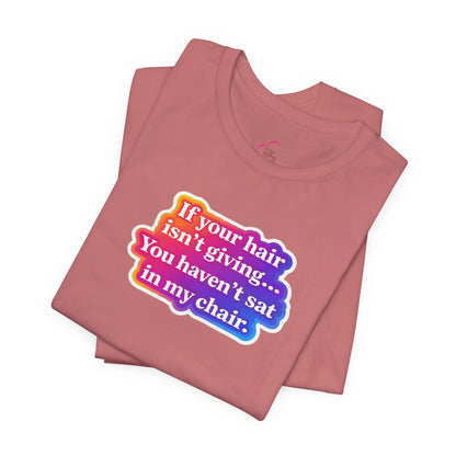 If you hair isn't giving you haven't sat in my chair. T-shirt