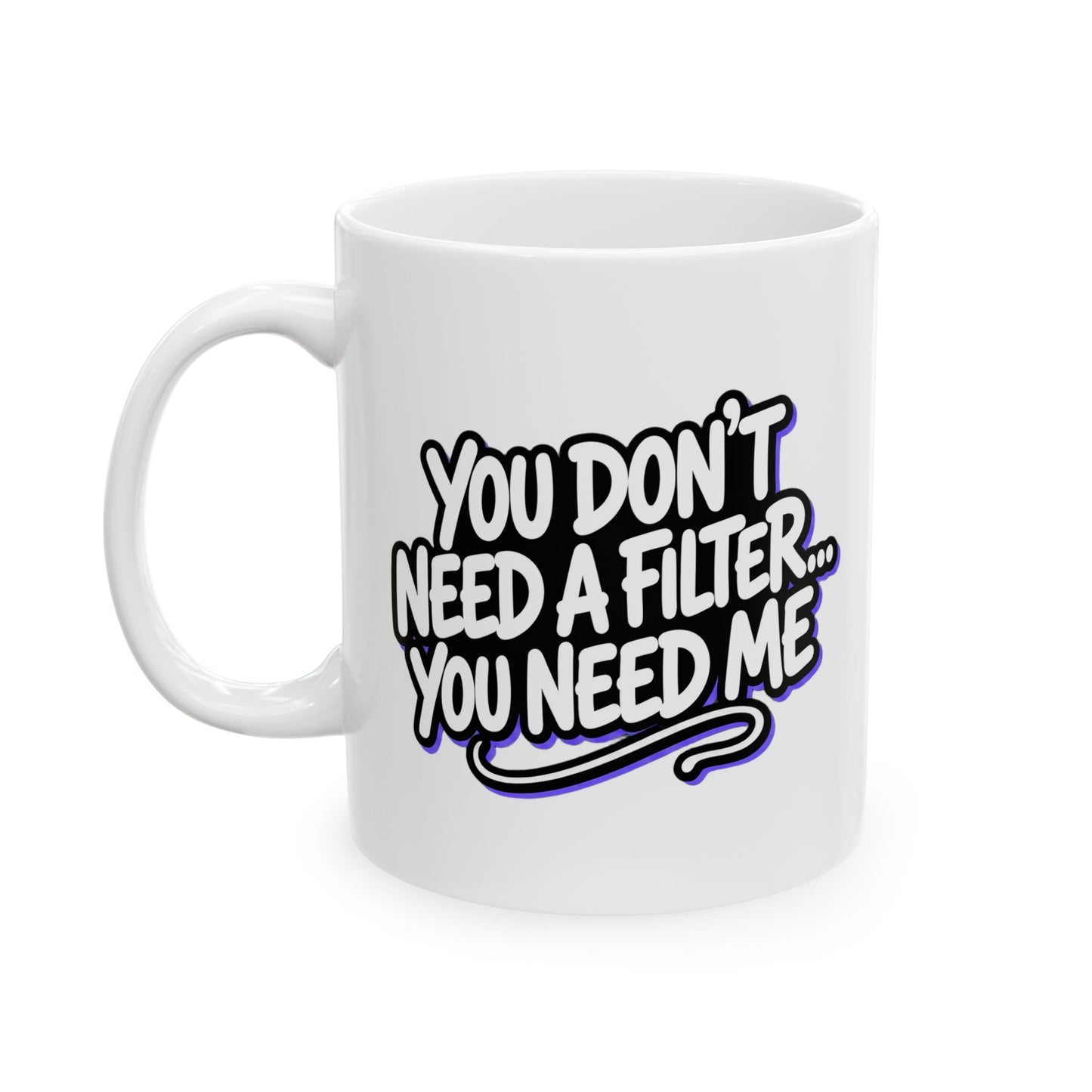You don't need a filter you need me Mug