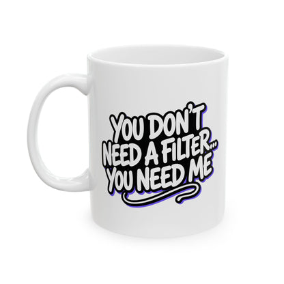 You don't need a filter you need me Mug