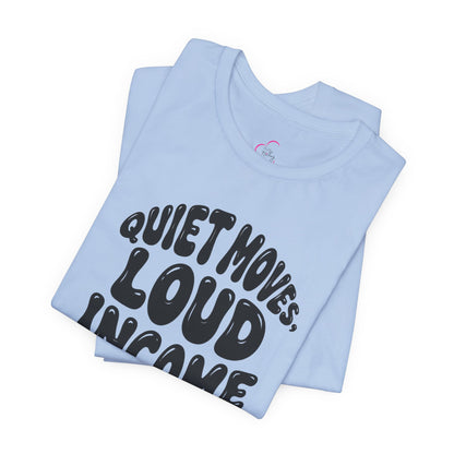 Quiet moves. Loud income T-shirt
