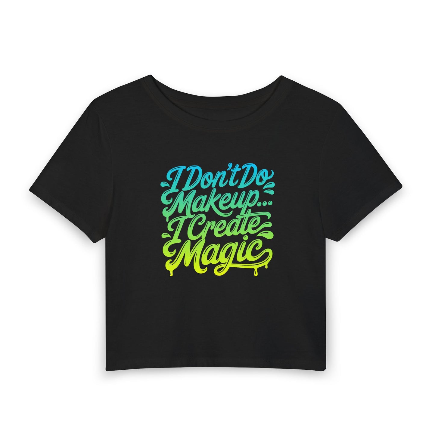 I don't do make up I create magic Crop Tee