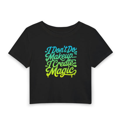 I don't do make up I create magic Crop Tee