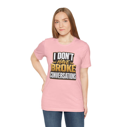 I don't have broke conversations T-shirt