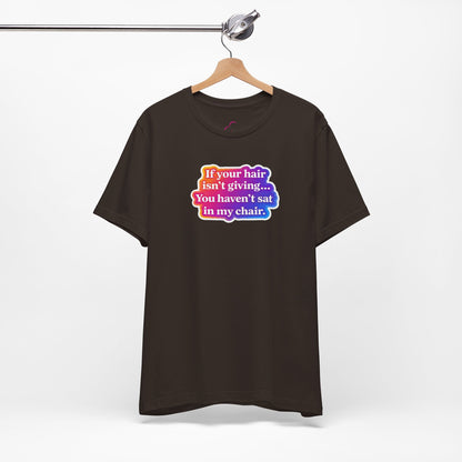 If you hair isn't giving you haven't sat in my chair. T-shirt