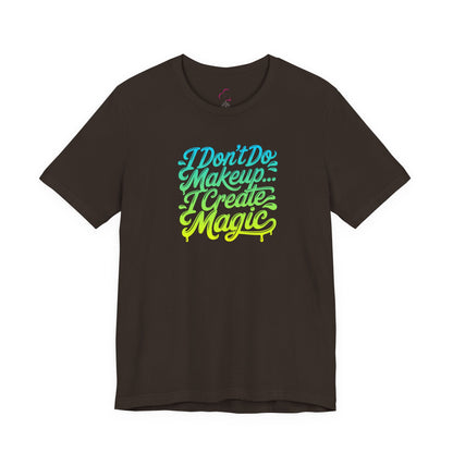I don't do make up I create magic T-shirt