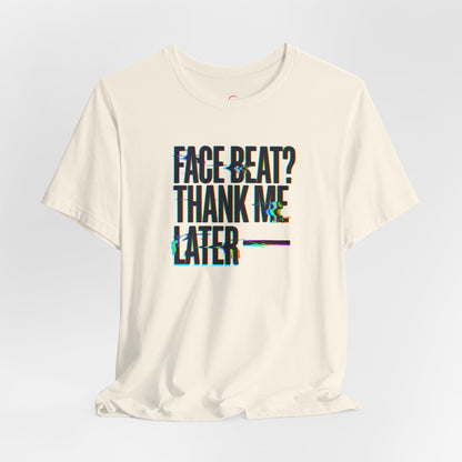 Face beat? Thank me later T-shirt