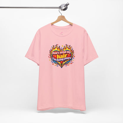 Don't mind my hair I'm doing yours T-shirt