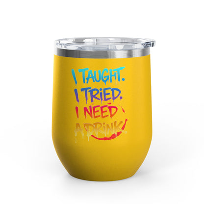 I taught. I tried. I need a drink Tumbler