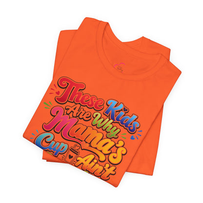 These kids are the reason mama's cup ain't empty T-shirt