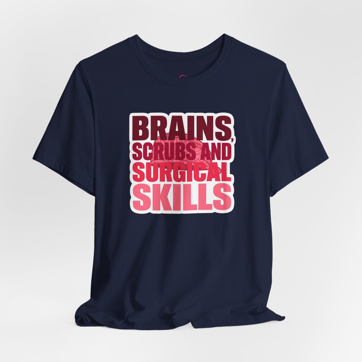 Brains, scrubs and surgical skills pink T-shirt