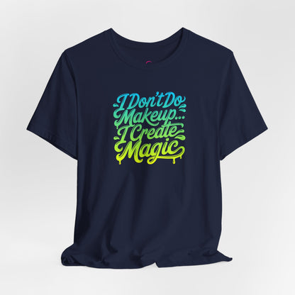 I don't do make up I create magic T-shirt