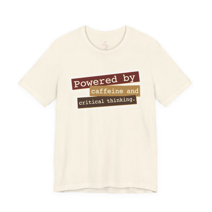 Powered by caffeine and critical thinking T-shirt