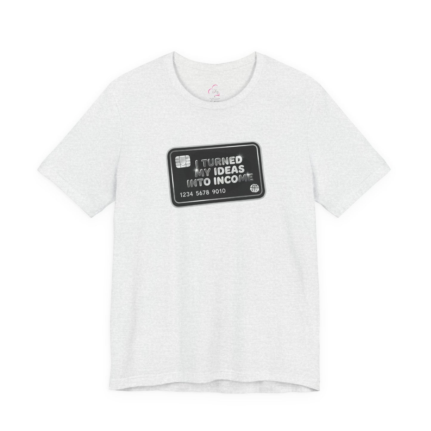 I turned my ideas into income T-shirt