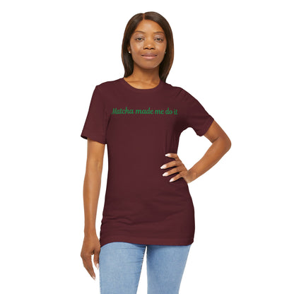 Matcha made me do it T-shirt