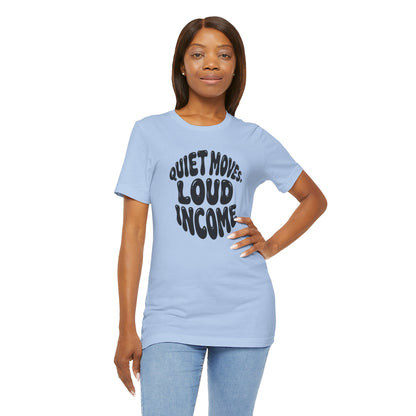 Quiet moves. Loud income T-shirt