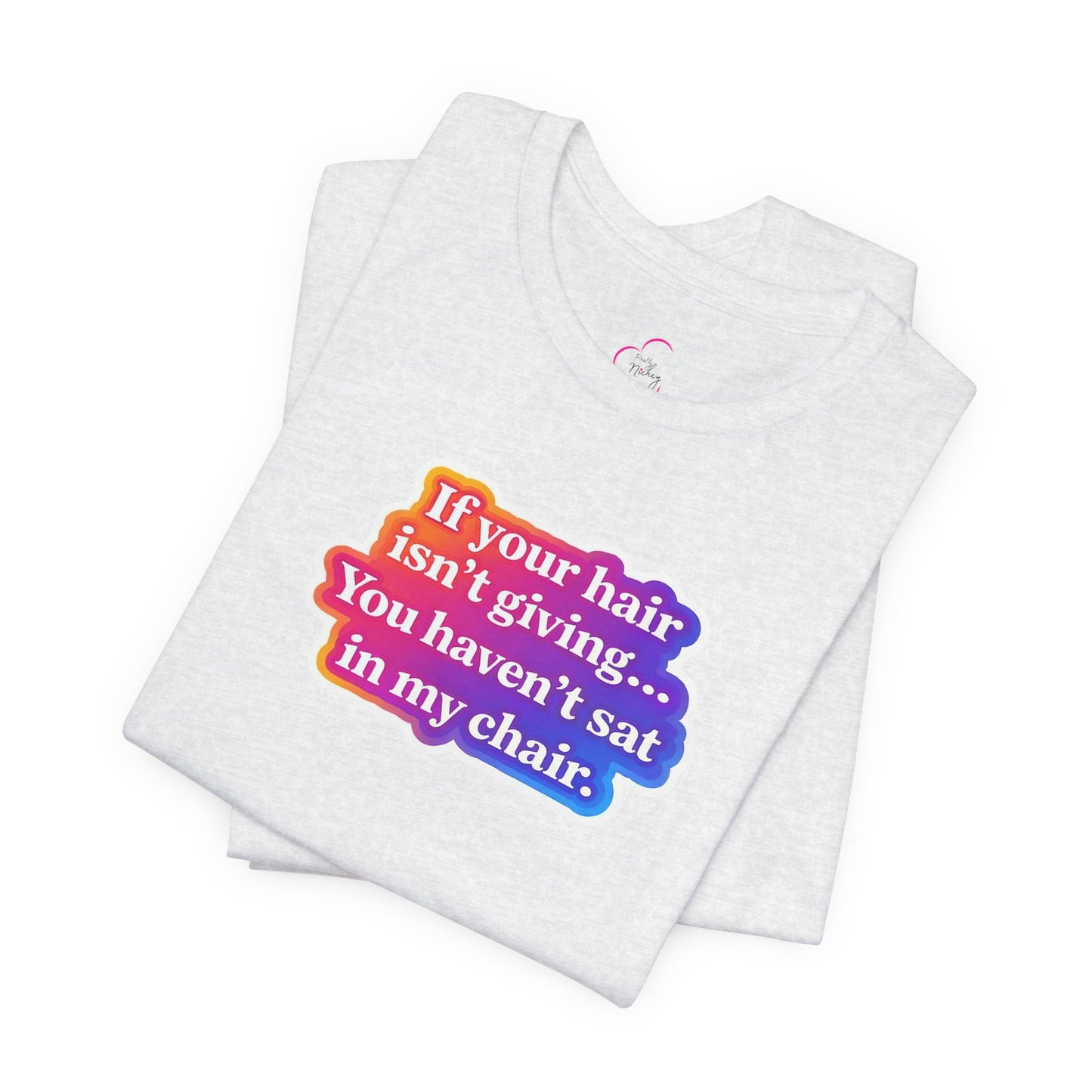If you hair isn't giving you haven't sat in my chair. T-shirt