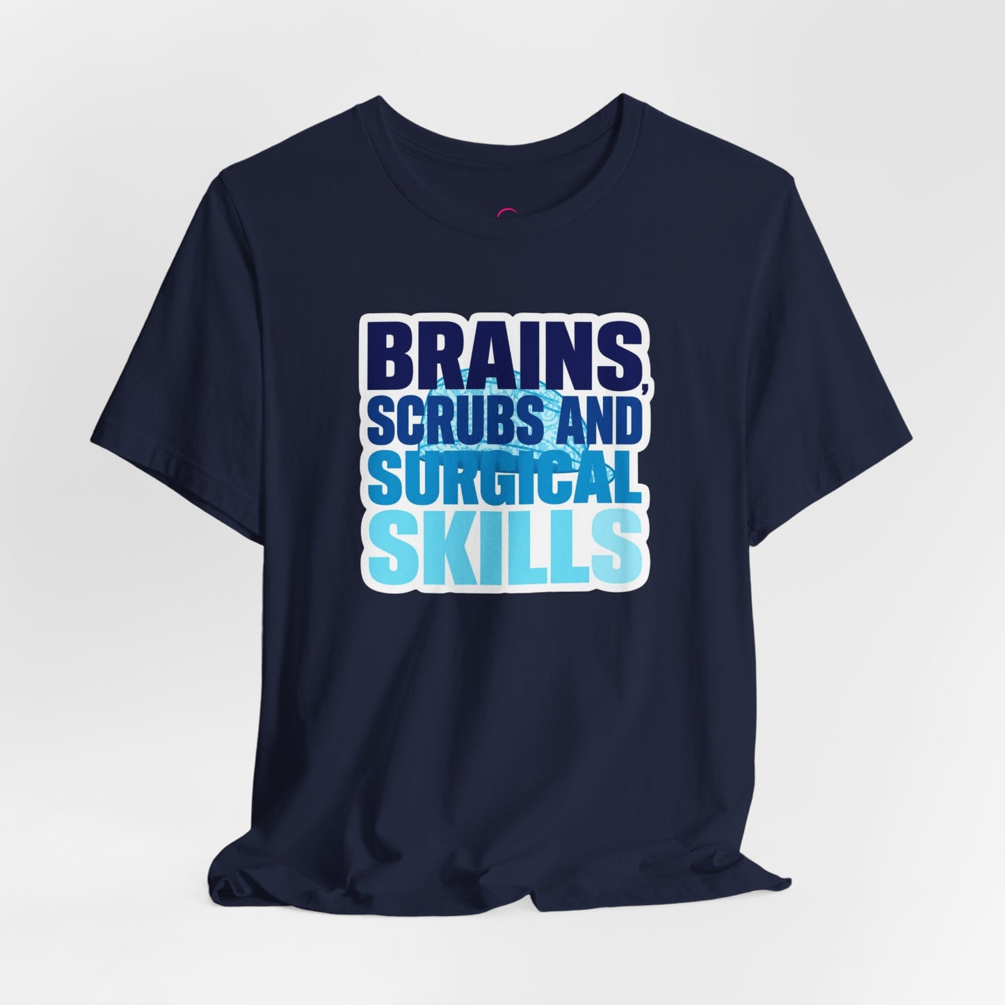 Brains, scrubs and surgical skills blue T-shirt