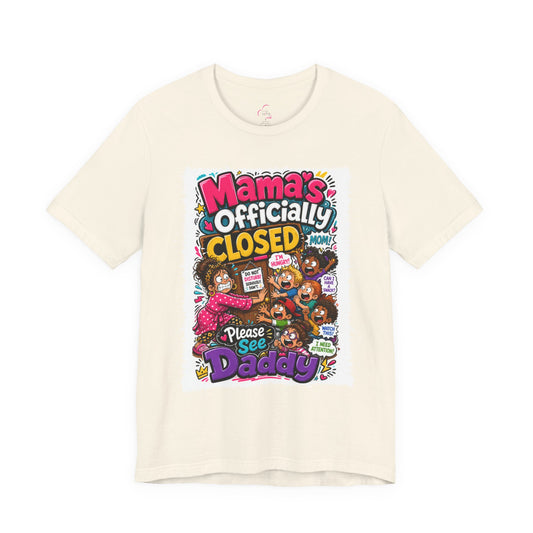 Mama's officially closed. Please see daddy T-shirt