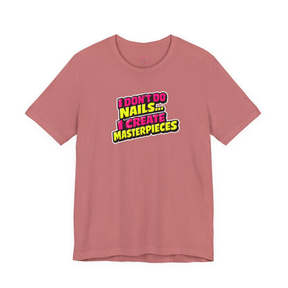 I don't do nails I create masterpieces T-shirt