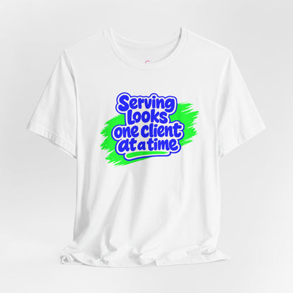 Serving looks one client at a time T-shirt