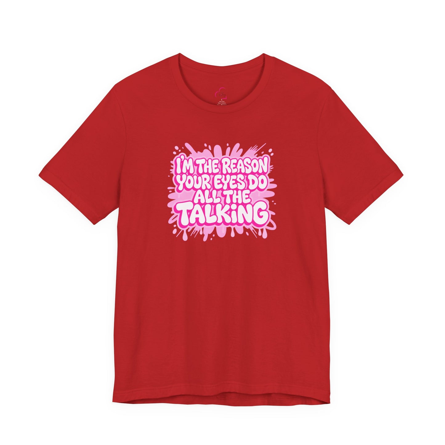 I'm the reason your eyes do all the talking T-shirt