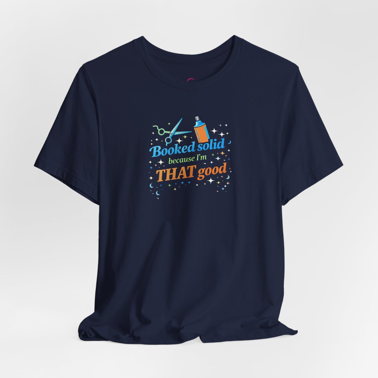 Booked solid because I'm THAT good T-shirt