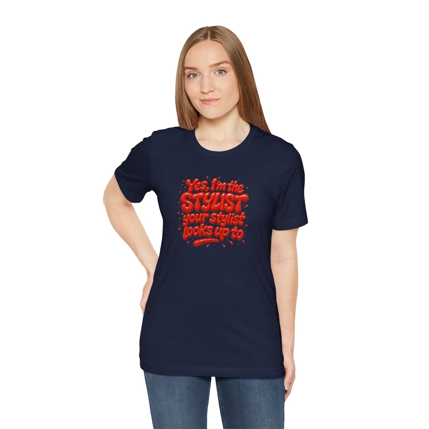 Yes, I'm the STYLIST your stylist looks up to T-shirt