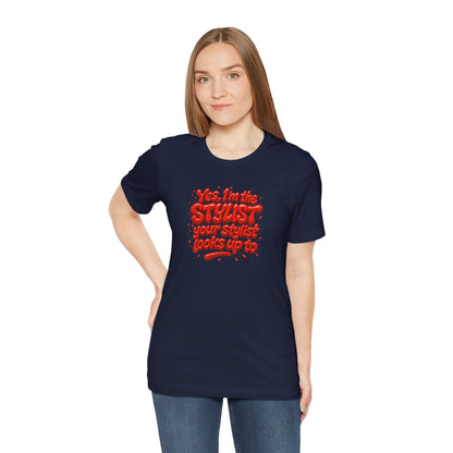 Yes, I'm the STYLIST your stylist looks up to T-shirt