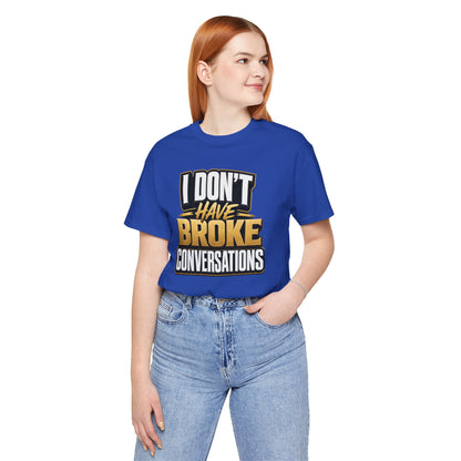 I don't have broke conversations T-shirt